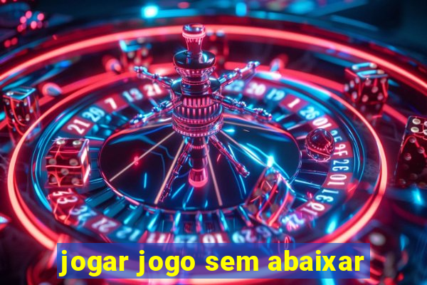 jogar jogo sem abaixar